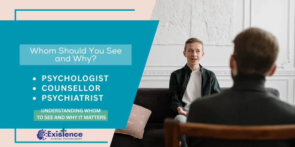 Psychologist, Counsellor, Psychiatrist Whom Should You See and Why